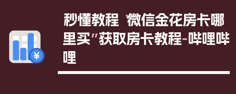 秒懂教程“微信金花房卡哪里买”获取房卡教程-哔哩哔哩