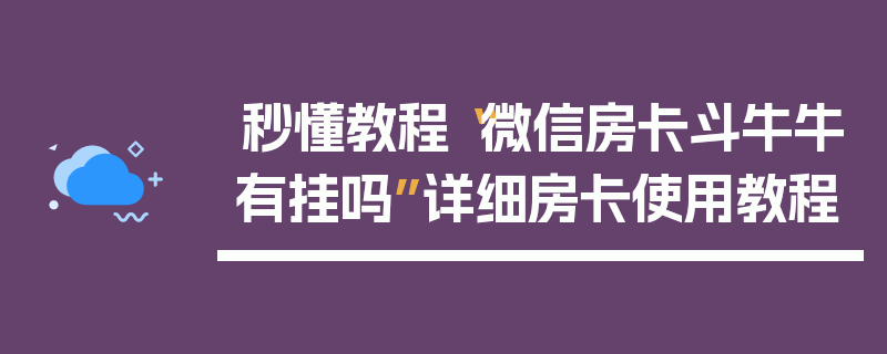 秒懂教程“微信房卡斗牛牛有挂吗”详细房卡使用教程