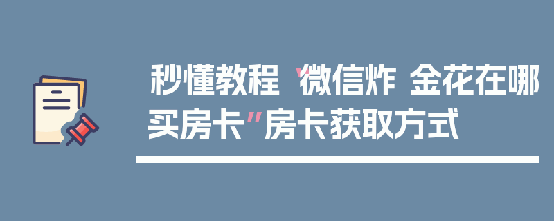 秒懂教程“微信炸 金花在哪买房卡”房卡获取方式