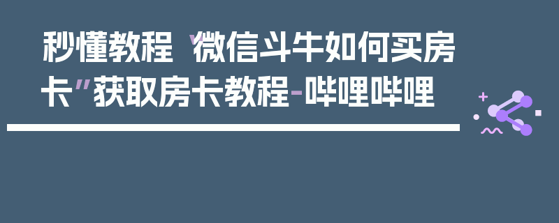 秒懂教程“微信斗牛如何买房卡”获取房卡教程-哔哩哔哩